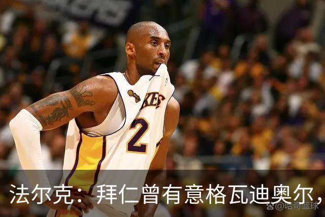 法尔克：拜仁曾有意格瓦迪奥尔，但目前引援重点是布朗和塞巴里
